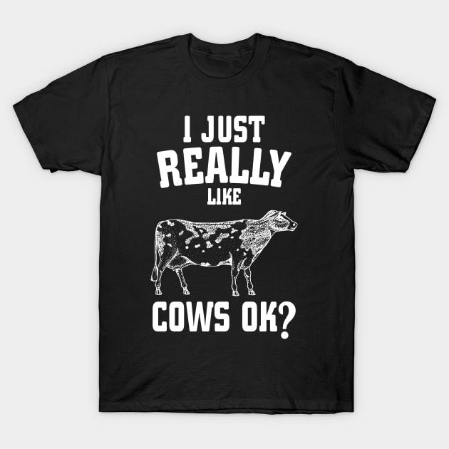 I Just Really Like Cows Ok? T-Shirt by busines_night